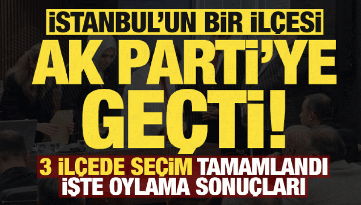 Son dakika: İstanbul’da 3 ilçede seçim! Gaziosmanpaşa Belediyesi AK Parti’ye geçti…