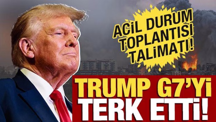 Trump G7’yi terk etti! ‘Acil toplantı kararı’