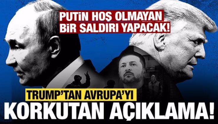 Trump’tan Avrupa’yı korkutan açıklama: Putin hoş olmayan bir saldırı yapacak