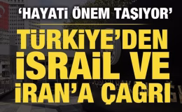 Türkiye’den İran ve İsrail’e çağrı