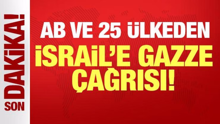 AB ve 25 ülkeden İsrail’e Gazze çağrısı!