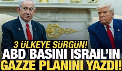 ABD basını İsrail’in Gazze planını yazdı! 3 ülkeye sürgün
