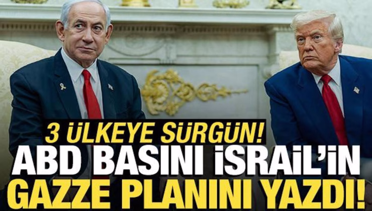 ABD basını İsrail’in Gazze planını yazdı! 3 ülkeye sürgün