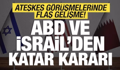 ABD ve İsrail’den son dakika Katar kararı! Ateşkes görüşmelerinde flaş gelişme