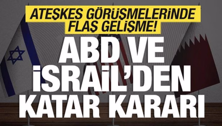ABD ve İsrail’den son dakika Katar kararı! Ateşkes görüşmelerinde flaş gelişme