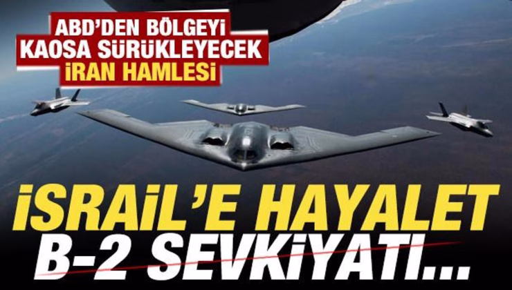 ABD’den bölgeyi kaosa sürükleyecek İran hamlesi! İsrail’e hayalet B-2 sevkiyatı…
