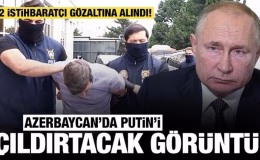Azerbaycan’da Putin’i çıldırtacak görüntü: 2 istihbaratçı gözaltına alındı!