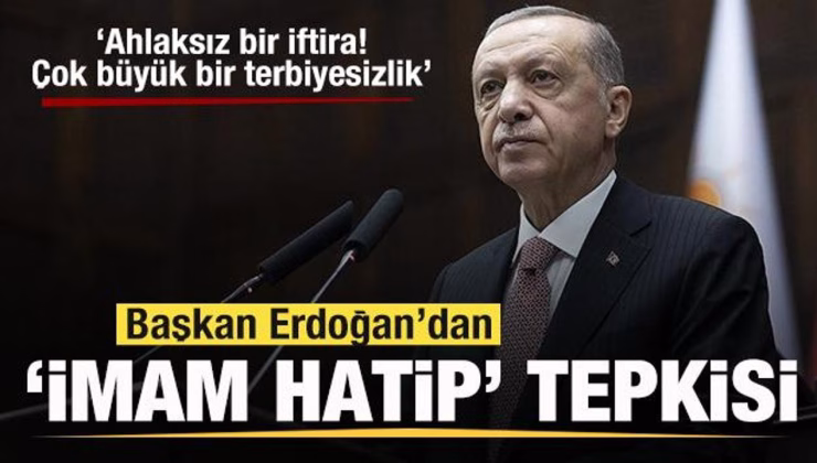 Başkan Erdoğan’dan ‘İmam Hatip’ tepkisi: Ahlaksız bir iftira! Çok büyük bir terbiyesizlik