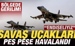 Bölgede gerilim! Savaş uçakları peş peşe havalandı! ‘Endişeliyiz’
