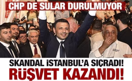 CHP’de kongre skandalı İstanbul’a sıçradı! Demokrasi yerine rüşvet kazandı