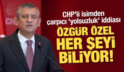 CHP’li isimden çarpıcı ‘yolsuzluk’ iddiası: Özgür Özel her şeyi biliyor!