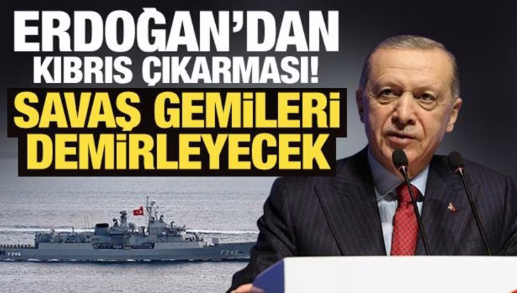 Cumhurbaşkanı Erdoğan’dan Kıbrıs çıkarması! Savaş gemileri demirleyecek