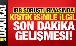 İBB soruşturmasında kritik isimle ilgili son dakika gelişmesi!