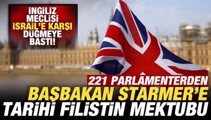 İngiliz meclisi düğmeye bastı! 221 parlamenterden Başbakana tarihi Filistin mektubu