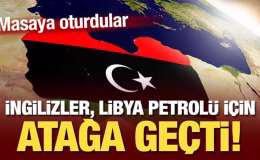 İngilizler, Libya petrolü için atağa geçti! Masaya oturdular