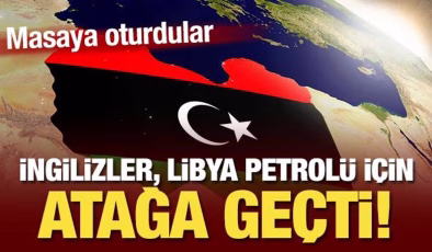 İngilizler, Libya petrolü için atağa geçti! Masaya oturdular