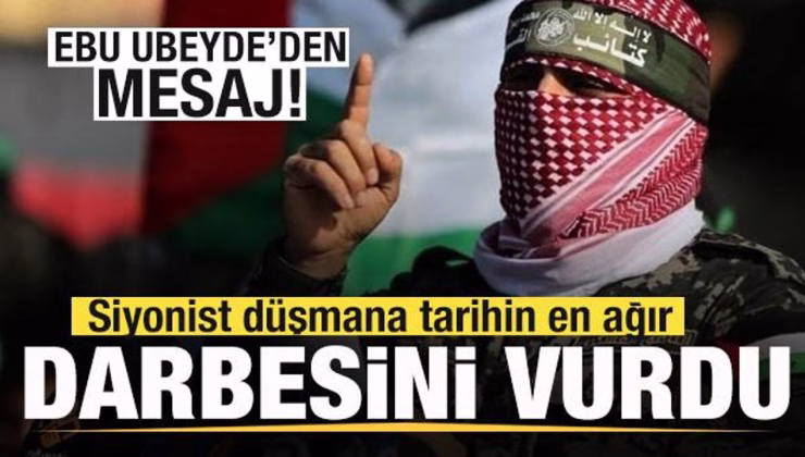 Kassam sözcüsü Ebu Ubeyde’den mesaj: Siyonist düşmana tarihin en ağır darbesini vurdu