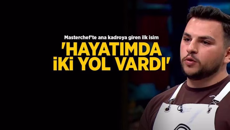 Masterchef’te ana kadroya giren ilk isim! ‘Hayatımda iki yol vardı’