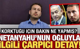 Netanyahu’nun oğluyla ilgili çarpıcı detay! Korktuğu için bakın ne yapmış
