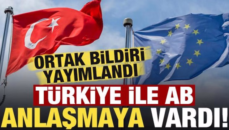 Ortak bildiri yayımlandı, Türkiye ve AB anlaştı!