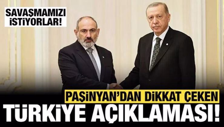 Paşinyan’dan dikkat çeken Türkiye açıklaması: Savaşmamızı istiyorlar!