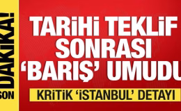 Savaşta tarihi teklif sonrası barış umudu! Kritik İstanbul detayı