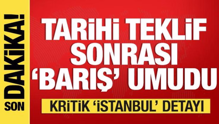 Savaşta tarihi teklif sonrası barış umudu! Kritik İstanbul detayı