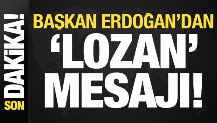Son dakika: Başkan Erdoğan’dan ‘Lozan’ mesajı!