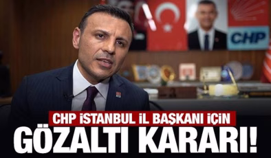 Son Dakika: CHP İstanbul İl Başkanı Özgür Çelik için gözaltı kararı!