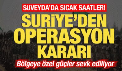 Son dakika: Süveyda’da sıcak saatler! Ordu harekete geçti! Özel güçler sevk ediliyor