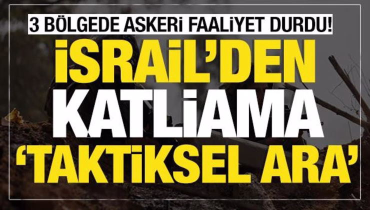 Son dakika… İsrail’den katliama ‘taktiksel ara’ 3 bölgede askeri faaliyet durdu!