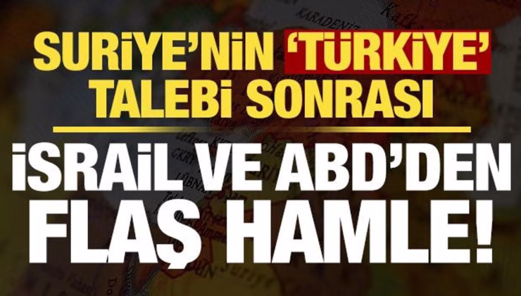 Suriye’nin ‘Türkiye’ talebi sonrası İsrail ve ABD’den flaş hamle!