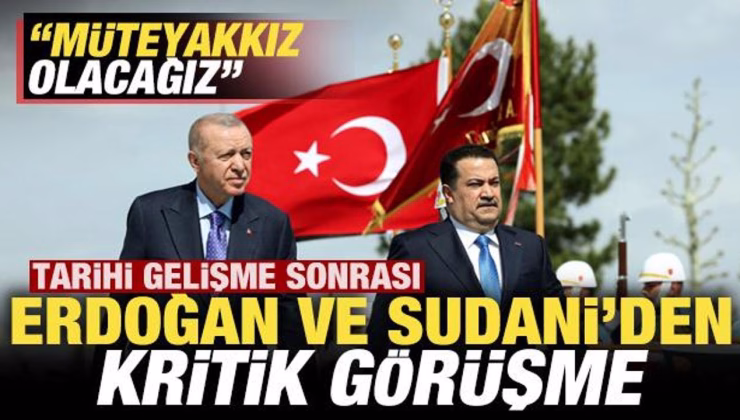 Tarihi gelişme sonrası Erdoğan ve Sudani’den kritik görüşme: Müteyakkız olacağız