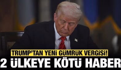Trump’tan yeni gümrük vergisi açıklaması: 2 ülkeye kötü haber!