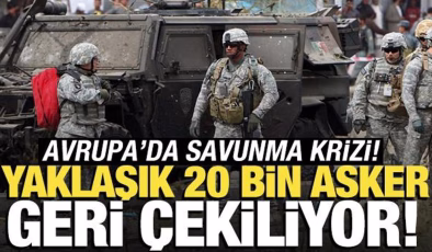 Yaklaşık 20 bin asker geri çekiliyor! Avrupa’da savunma krizi