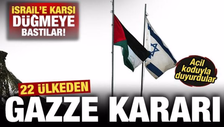 22 ülkeden son dakika Gazze kararı! İsrail’e karşı düğmeye basıldı! Acil kodlu duyuru