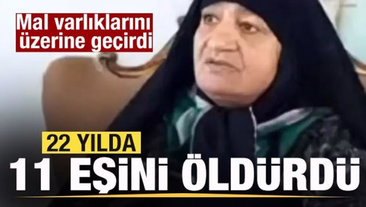 22 yılda 11 eşini öldürdü! Mal varlıklarını üzerine geçirdi