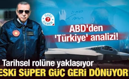 ABD’den ‘Türkiye’ analizi! ‘Eski süper güç geri dönüyor’