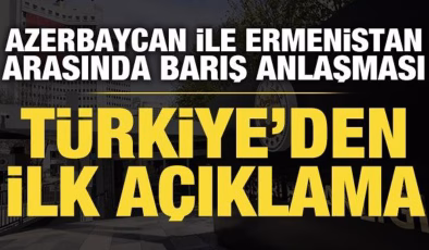 Azerbaycan ile Ermenistan arasında barış anlaşması: Türkiye’den ilk açıklama