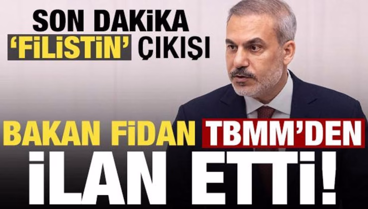 Bakan Fidan, TBMM’den ilan etti! Son dakika ‘Filistin’ çıkışı…