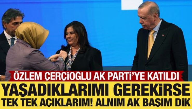 CHP’den istifa eden Özlem Çerçioğlu AK Parti’ye katıldı