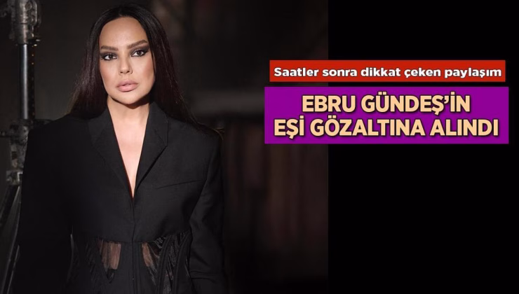 Eşi Murat Özdemir gözaltına alınmıştı! Ebru Gündeş'ten saatler sonra dikkat çeken paylaşım