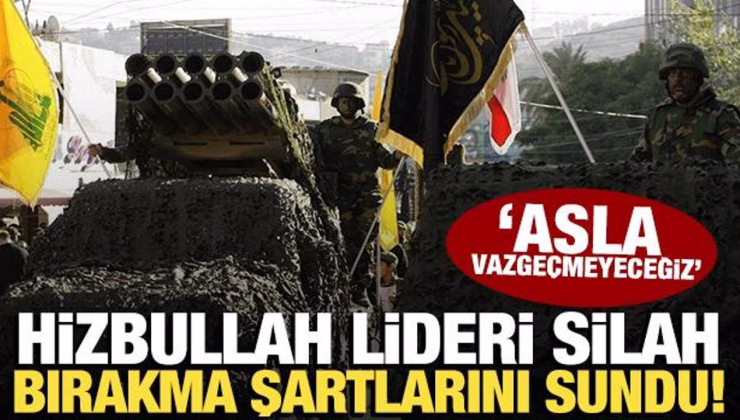 Hizbullah lideri silah teslimi şartlarını sundu! ‘Asla vazgeçmeyeceğiz’