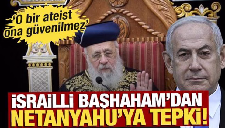 İsrailli başhahamdan Netanyahu’ya tepki: ‘Ateist ve güvenilmez biri’