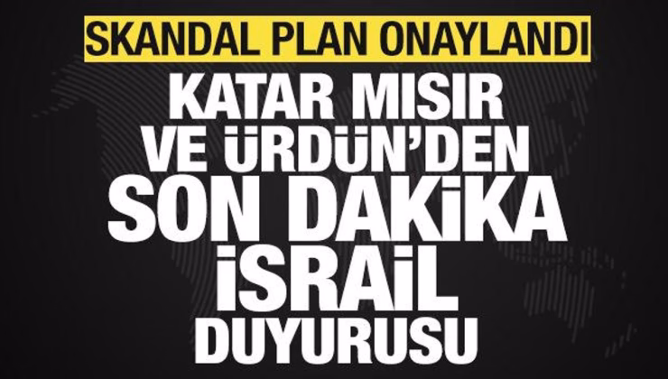 Katar, Mısır ve Ürdün’den son dakika İsrail duyurusu! Skandal plan onaylandı