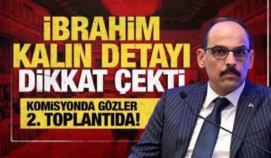 Komisyonda 2. toplantı yarın! MİT Başkanı İbrahim Kalın’dan kritik sunum