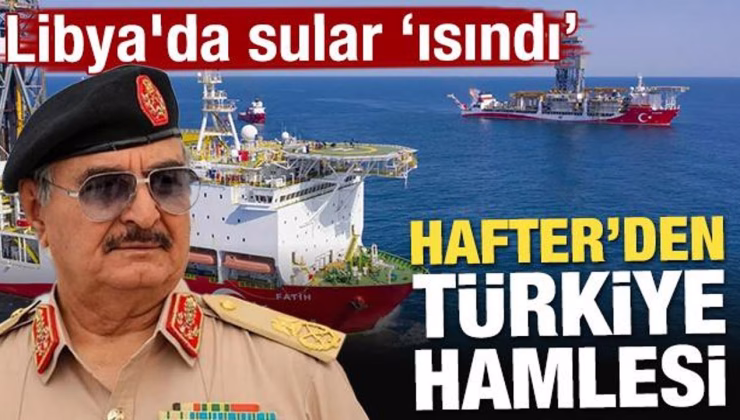 Libya’da sular ısındı! Hafter yönetiminden Türkiye hamlesi