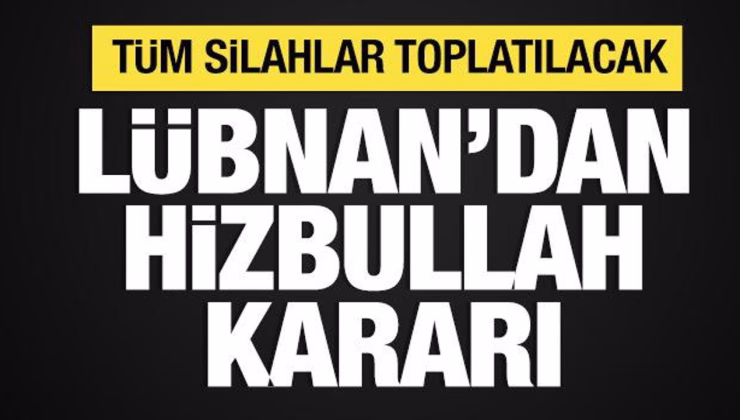 Lübnan’dan Hizbullah kararı: Tüm silahlar toplatılacak