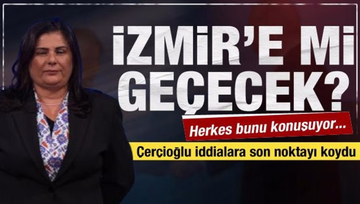 Özlem Çerçioğlu İzmir’e mi geçecek? Çok konuşulan iddiaya cevap verdi