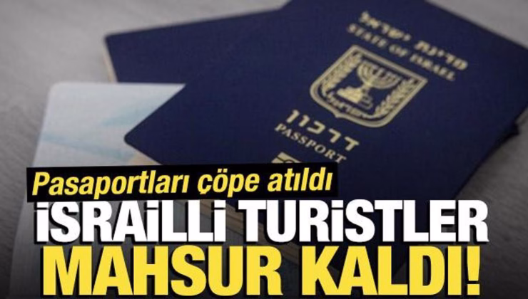 Pasaportları çöpe atıldı: İsrailli turistler, mahsur kaldı!